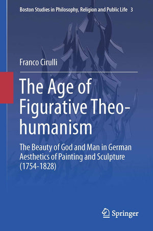 The Age of Figurative Theohumanism: The Beauty of God and Man in German Aesthetics of Painting and Sculpture (17541828) (Bosto,Used