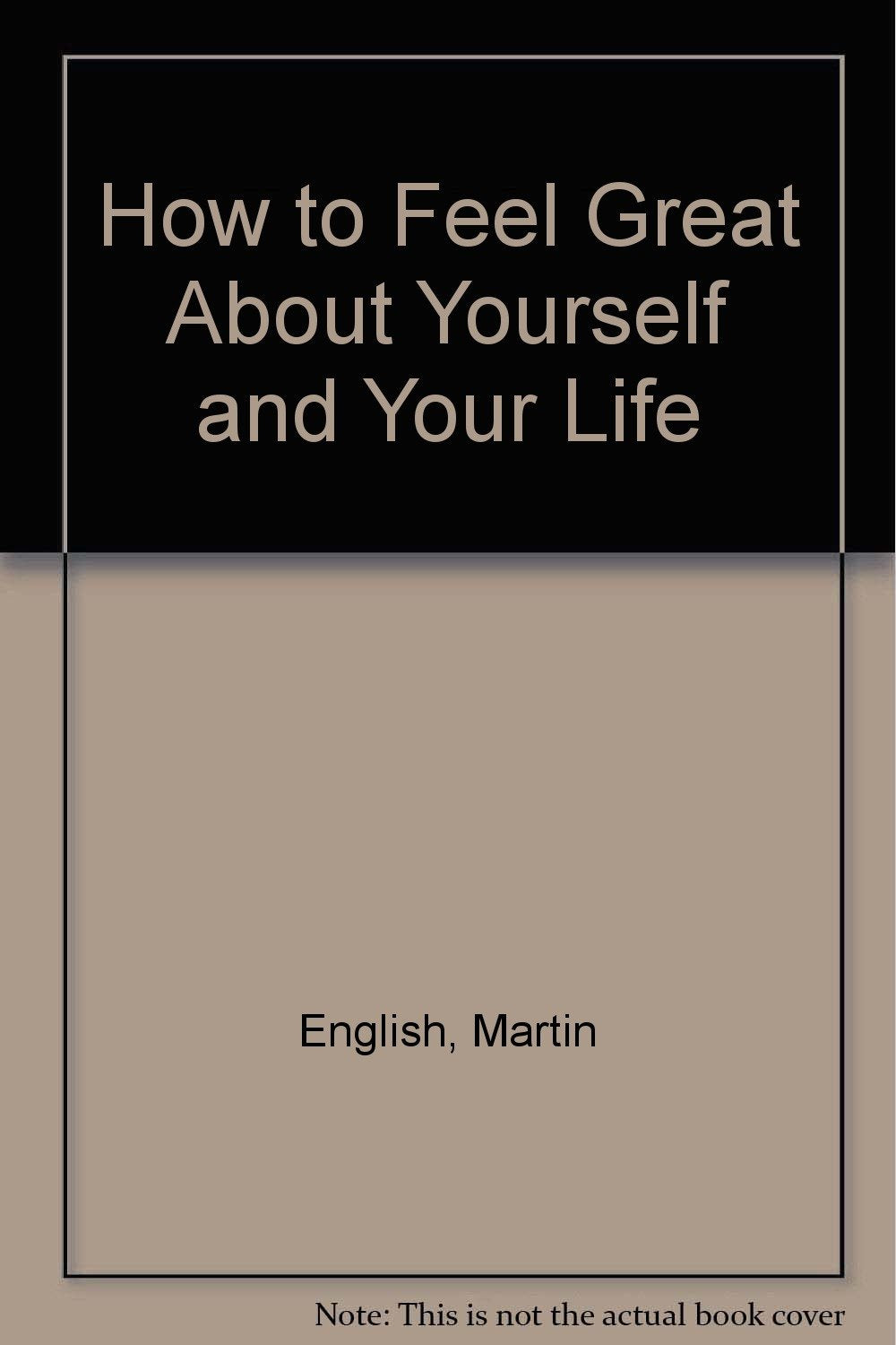 How to Feel Great About Yourself and Your Life: A StepByStep Guide to Positive Thinking,Used