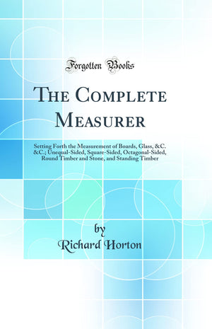 The Complete Measurer: Setting Forth the Measurement of Boards, Glass, &C. &C.; UnequalSided, SquareSided, OctagonalSided, Ro,Used