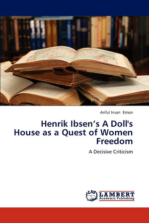 Henrik Ibsens A Doll's House as a Quest of Women Freedom: A Decisive Criticism,Used