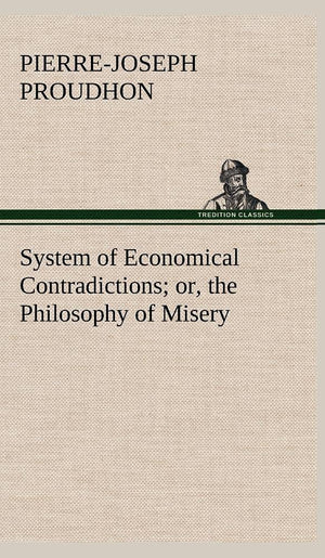 System of Economical Contradictions; or, the Philosophy of Misery,Used
