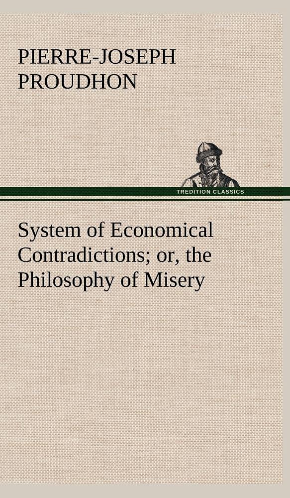 System of Economical Contradictions; or, the Philosophy of Misery,Used
