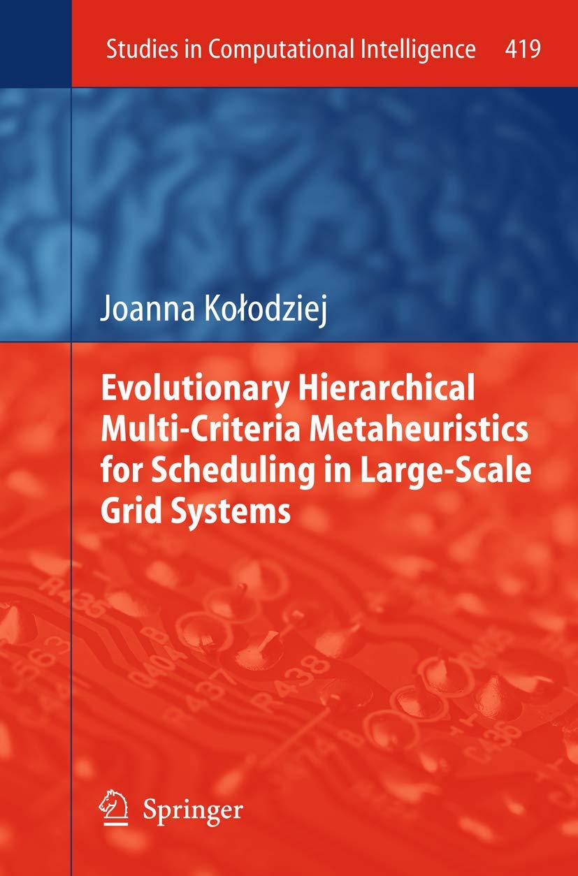 Evolutionary Hierarchical MultiCriteria Metaheuristics for Scheduling in LargeScale Grid Systems (Studies in Computational Int,Used