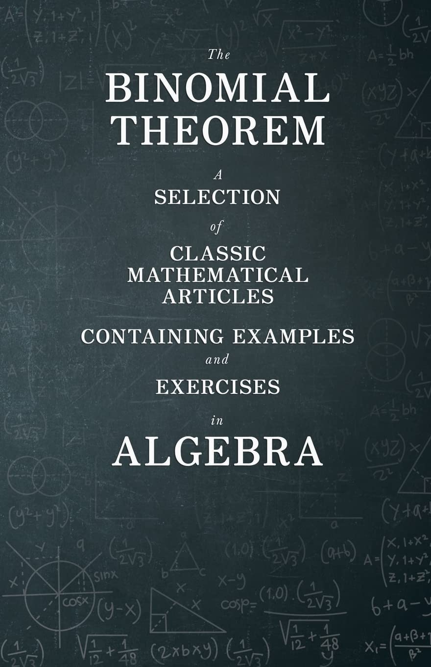 The Binomial Theorem  A Selection Of Classic Mathematical Articles Containing Examples And Exercises In Algebra (Mathematics Se,Used