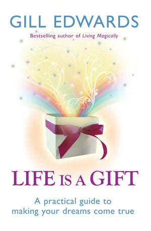 Life Is A Gift: A Practical Guide To Making Your Dreams Come True