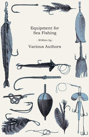 Equipment For Sea Fishing  How To Choose Or Make; Rods, Reels, Tackle, Hooks, Baits, Knots And Nets,Used