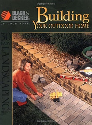 Building Your Outdoor Home: 30 Easy Essential Landscraping Projects (Black & Decker Outdoor Home),Used