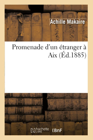 Promenade D'Un Tranger  Aix (D.1885) (Histoire) (French Edition),New