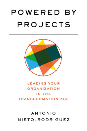 Powered By Projects: Leading Your Organization In The Transformation Age