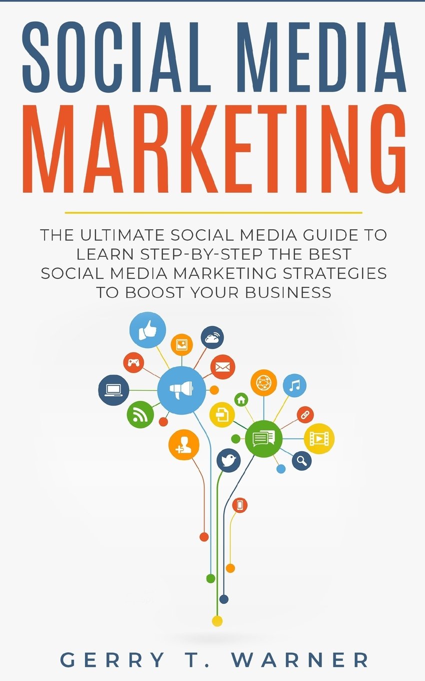 Social Media Marketing: The Ultimate Guide to Learn StepbyStep the Best Social Media Strategies to Boost Your Business (Social,Used