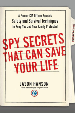 Spy Secrets That Can Save Your Life: A Former Cia Officer Reveals Safety And Survival Techniques To Keep You And Your Family Pro