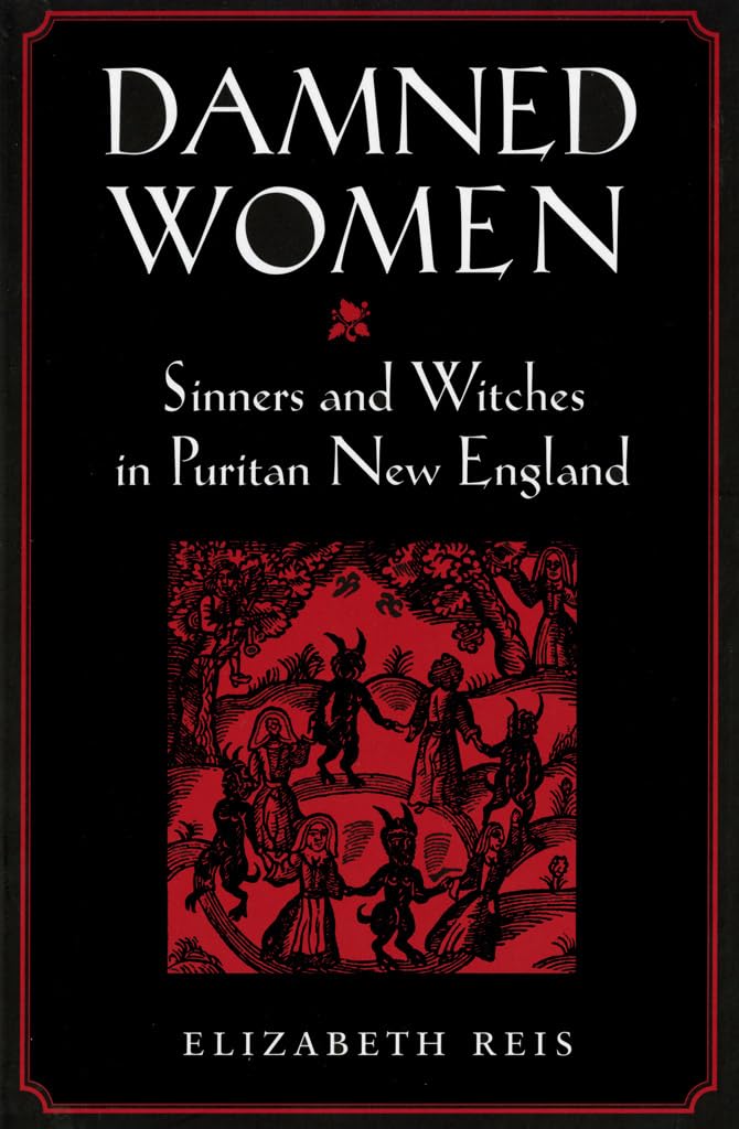 Damned Women: Sinners and Witches in Puritan New England,New