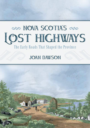 Nova Scotia's Lost Highways: The Early Roads That Shpaed the Province,New