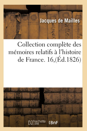 Collection Complte Des Mmoires Relatifs  L'Histoire De France. 16, (D.1826) (French Edition),New