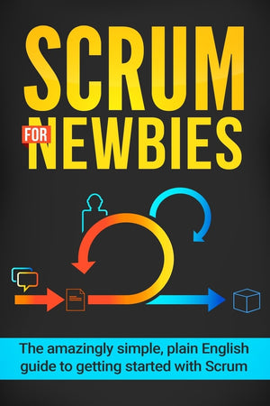 Scrum for Newbies: The Amazingly Simple, Plain English Guide To Getting Started With Scrum (Scrum, agile project management, lea,Used