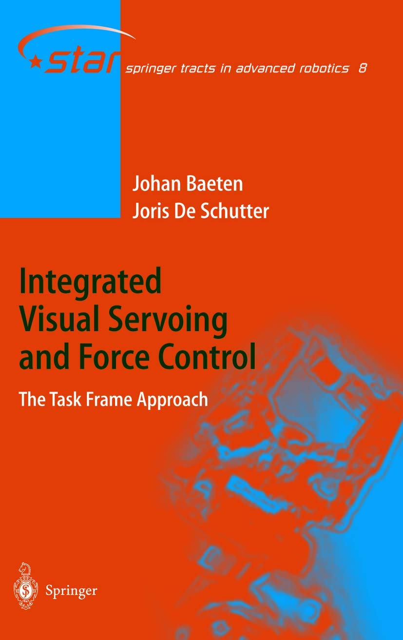 Integrated Visual Servoing and Force Control: The Task Frame Approach (Springer Tracts in Advanced Robotics, 8),Used