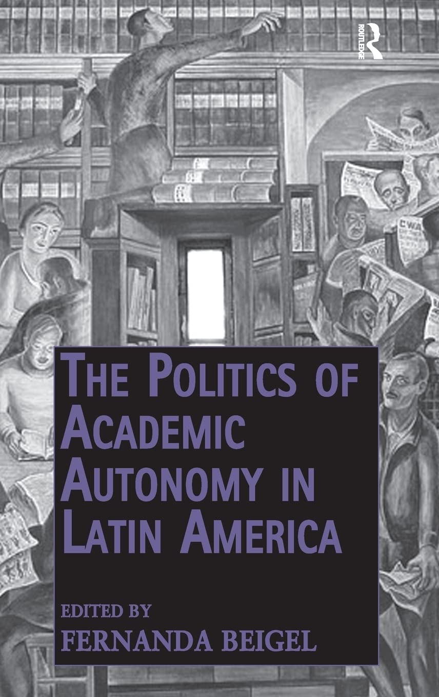 The Politics of Academic Autonomy in Latin America (Public Intellectuals and the Sociology of Knowledge),Used