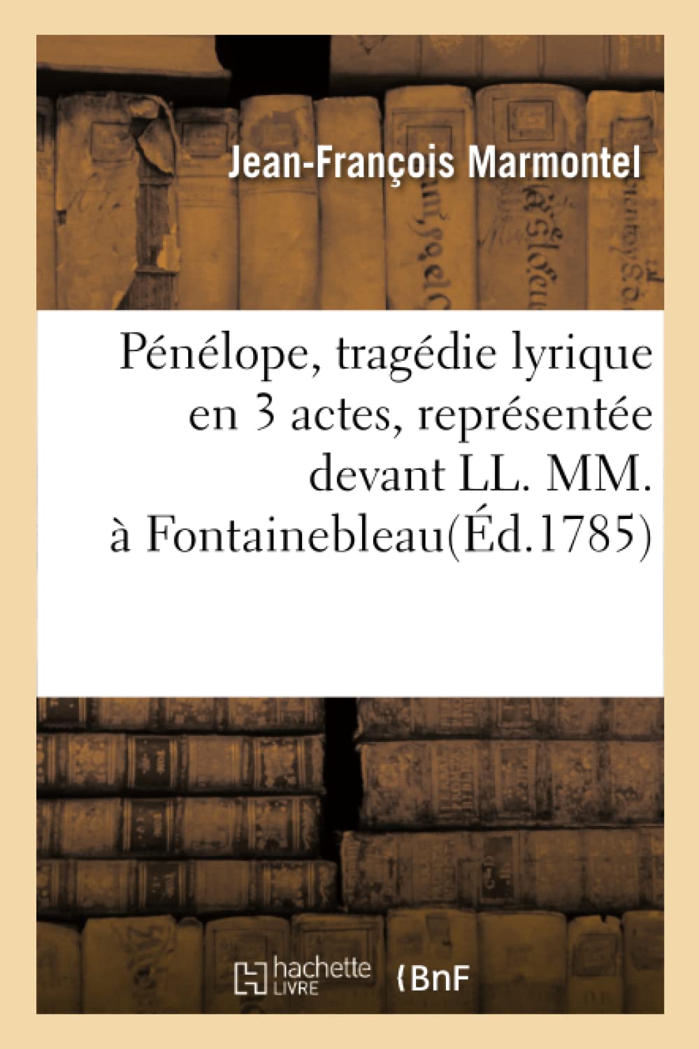 Pnlope, Tragdie Lyrique En 3 Actes, Reprsente Devant LL. MM.,  Fontainebleau(d.1785) (Litterature) (French Edition),Used