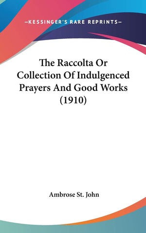 The Raccolta Or Collection Of Indulgenced Prayers And Good Works (1910),New