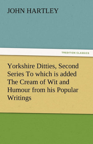 Yorkshire Ditties, Second Series to Which Is Added the Cream of Wit and Humour from His Popular Writings,Used