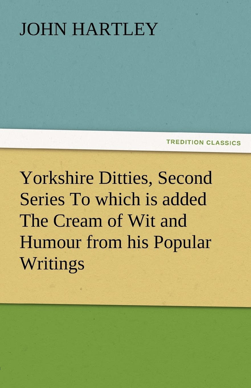Yorkshire Ditties, Second Series to Which Is Added the Cream of Wit and Humour from His Popular Writings,Used