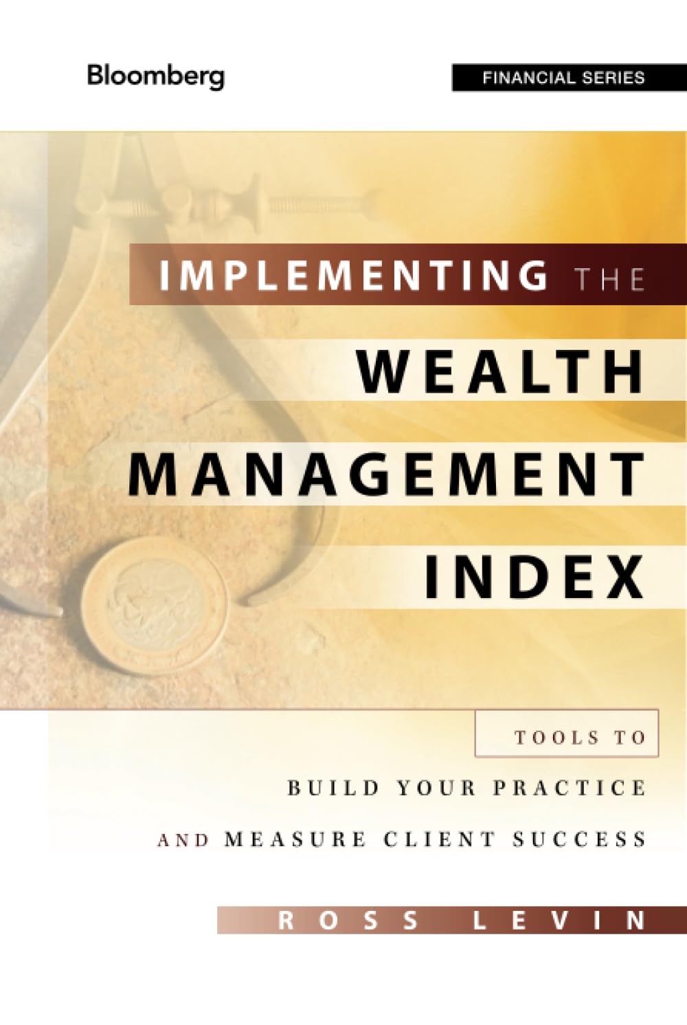 Implementing the Wealth Management Index: Tools to Build Your Practice and Measure Client Success,New