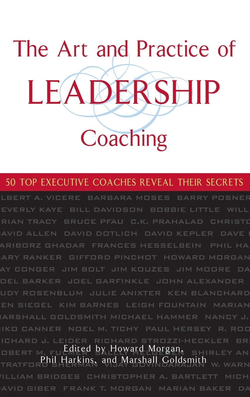 The Art and Practice of Leadership Coaching: 50 Top Executive Coaches Reveal Their Secrets,New
