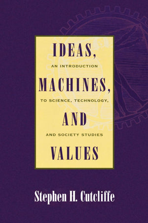 Ideas, Machines, and Values: An Introduction to Science, Technology, and Society Studies,New