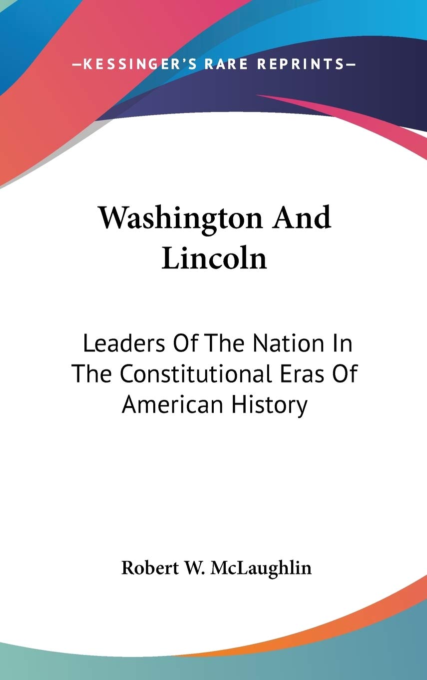 Washington And Lincoln: Leaders of the Nation in the Constitutional Eras of American History,Used
