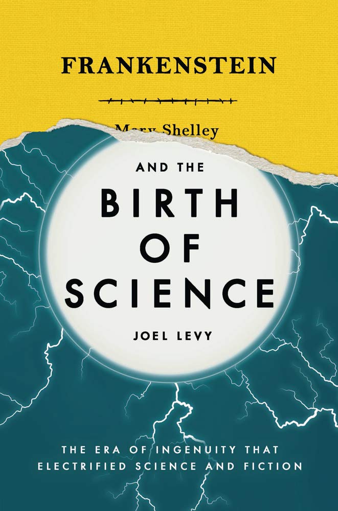 Frankenstein and the Birth of Science: The Era of Ingenuity that Electrified Science and Fiction,Used