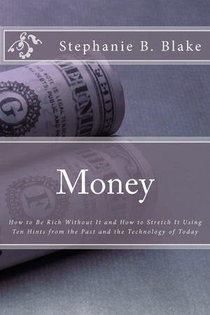 Money: : How To Be Rich Without It And How To Stretch It Using Ten Hints From The Past And The Technology Of Today,Used
