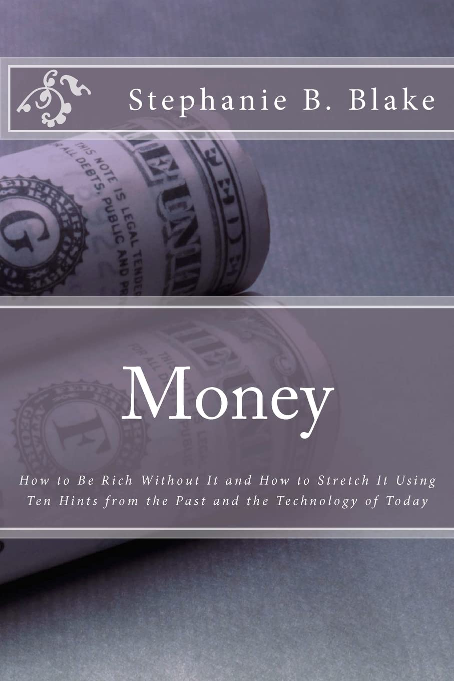 Money: : How To Be Rich Without It And How To Stretch It Using Ten Hints From The Past And The Technology Of Today,Used