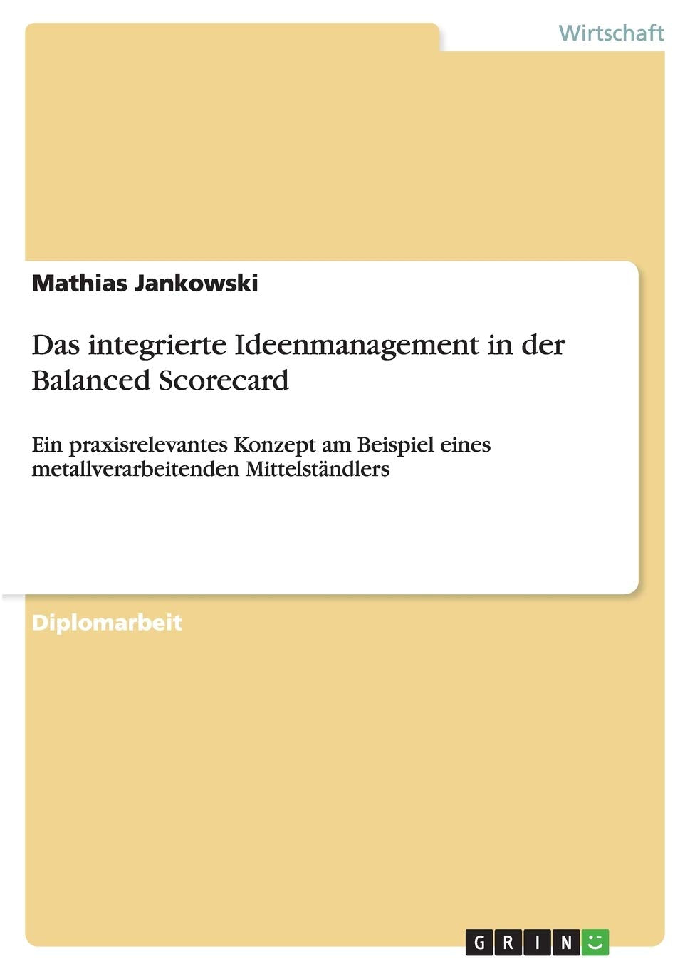 Das integrierte Ideenmanagement in der Balanced Scorecard: Ein praxisrelevantes Konzept am Beispiel eines metallverarbeitenden M,Used