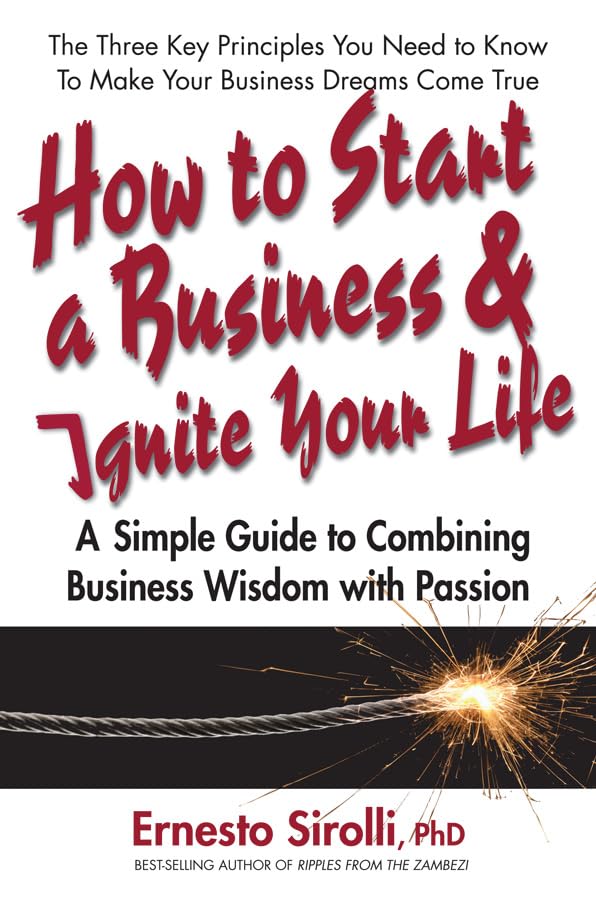 How To Start A Business & Ignite Your Life: A Simple Guide To Combining Business Wisdom With Passion,New