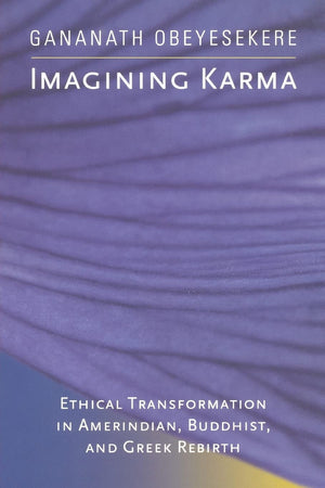 Imagining Karma: Ethical Transformation in Amerindian, Buddhist, and Greek Rebirth,New