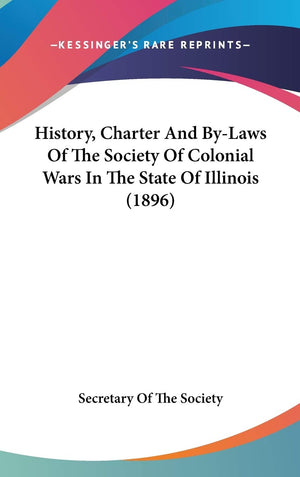 History, Charter And Bylaws Of The Society Of Colonial Wars In The State Of Illinois (1896),New