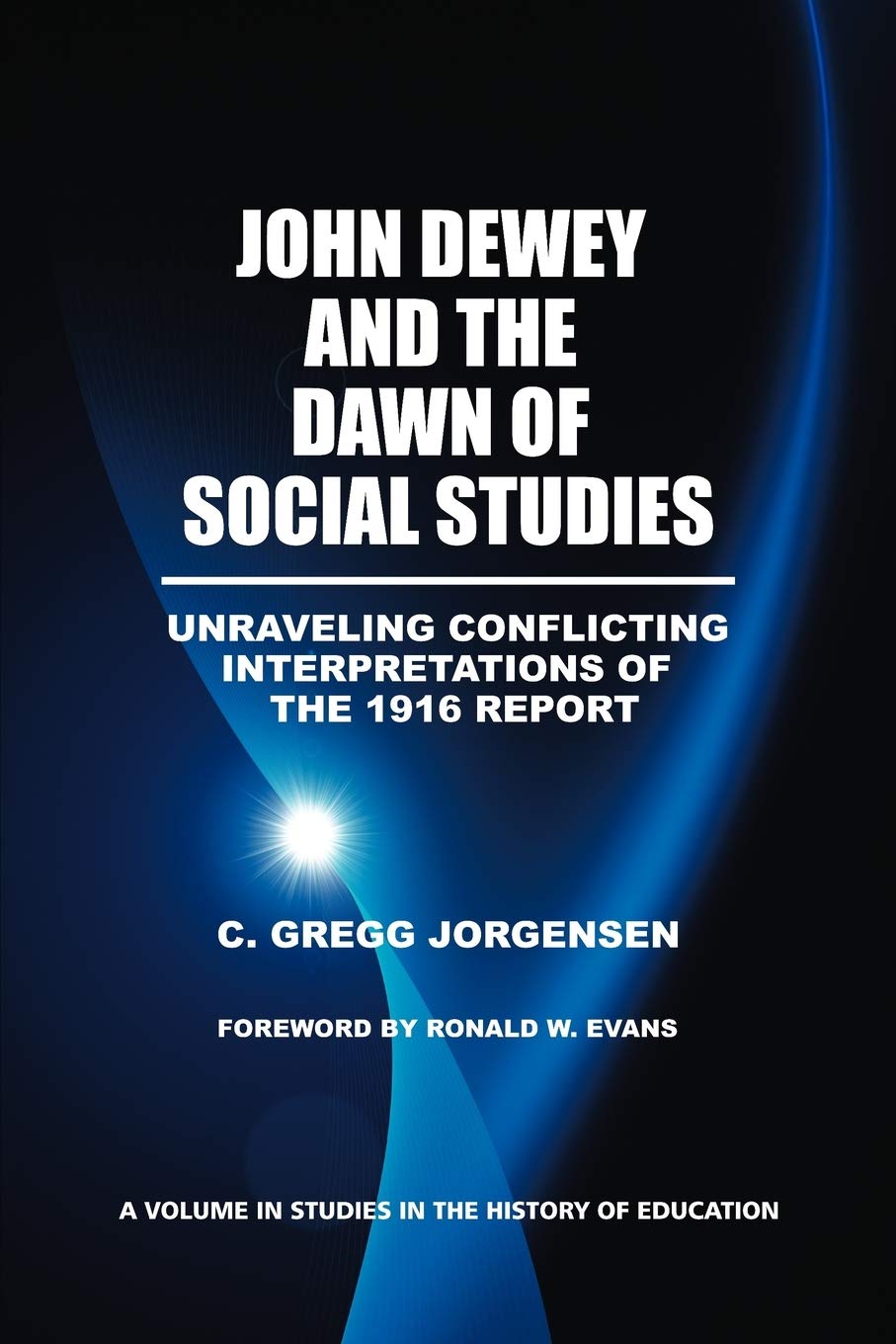 John Dewey and the Dawn of Social Studies: Unraveling Conflicting Interpretations of the 1916 Report (Studies in the History of ,New