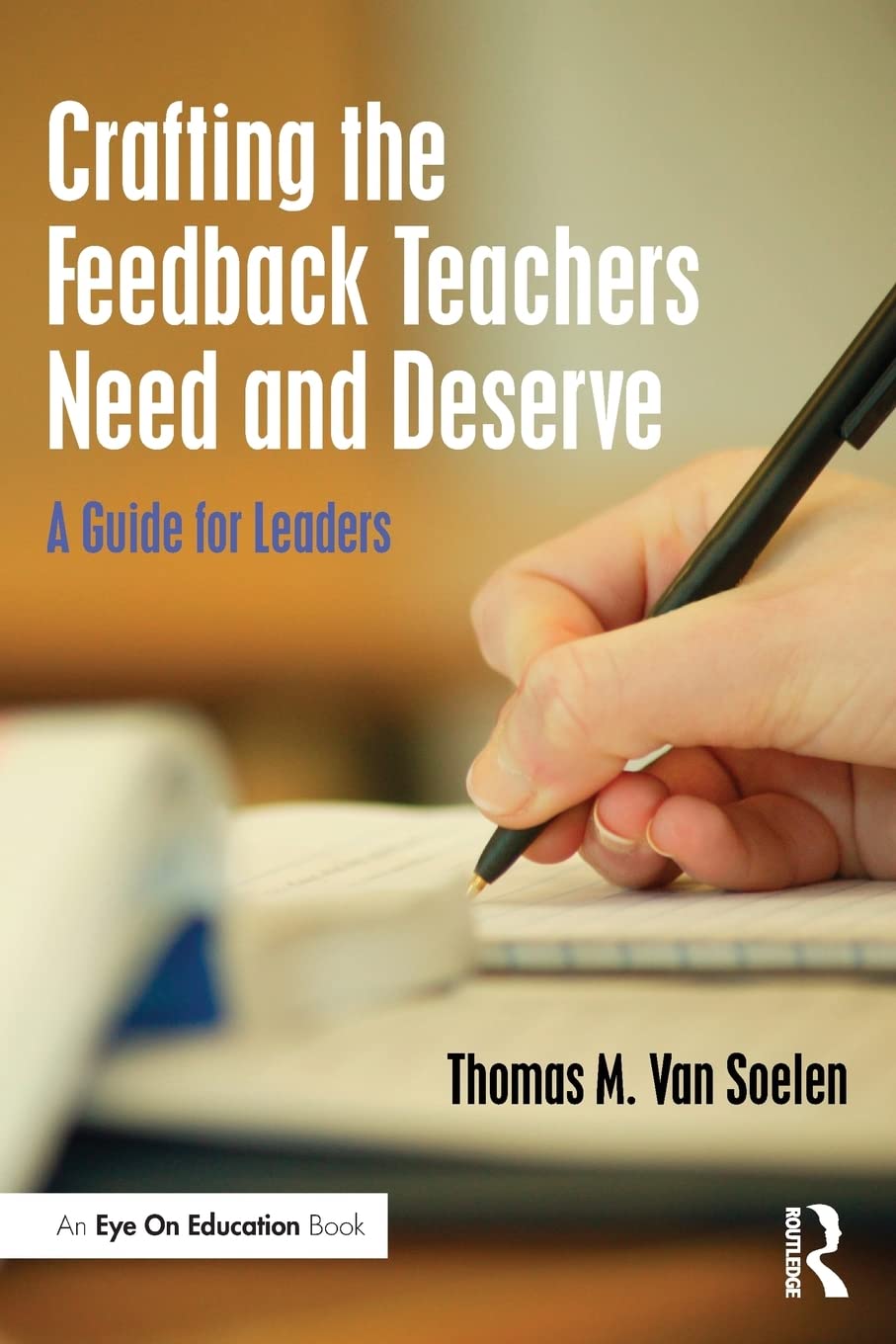 Crafting the Feedback Teachers Need and Deserve (Eye on Education)