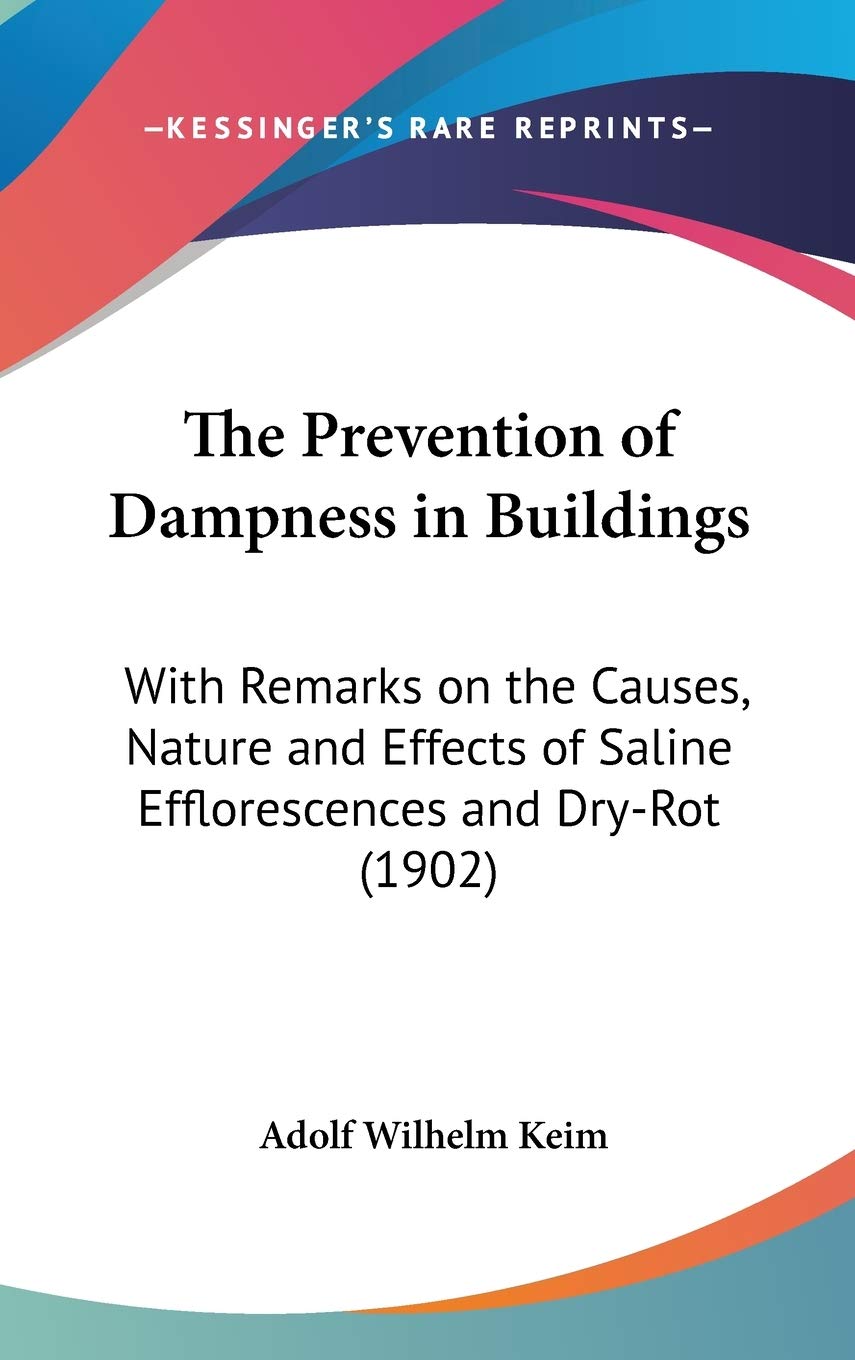 The Prevention of Dampness in Buildings: With Remarks on the Causes, Nature and Effects of Saline Efflorescences and DryRot (19,Used