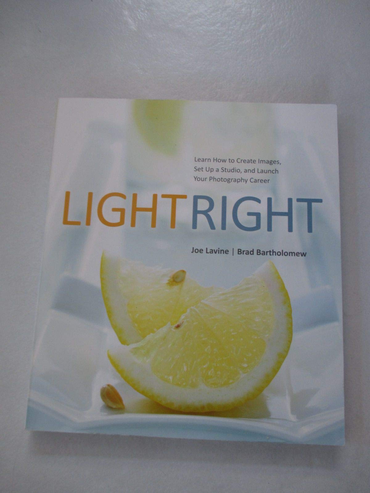 Light Right: Learn How to Create Images, Set Up a Studio, and Launch Your Photography Career,Used