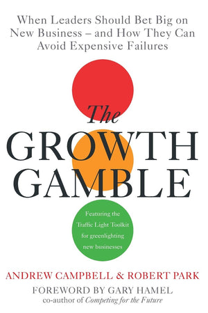 Growth Gamble: When Business Leaders Should Bet Big On New Businessesand How They Can Avoid Expensive Failures