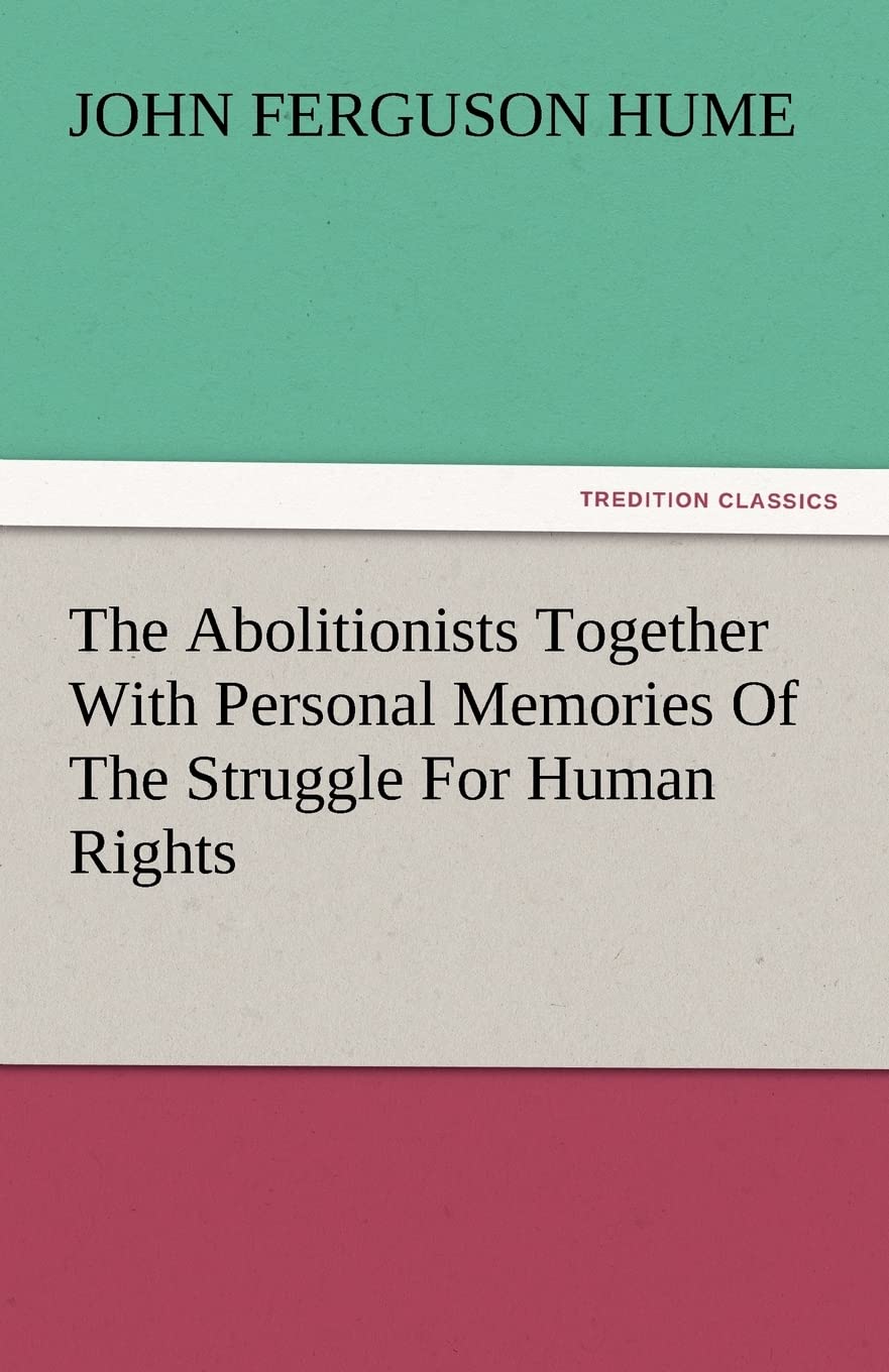 The Abolitionists Together with Personal Memories of the Struggle for Human Rights,Used