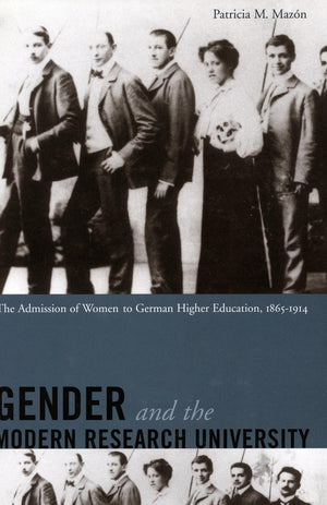 Gender and the Modern Research University: The Admission of Women to German Higher Education, 18651914,Used