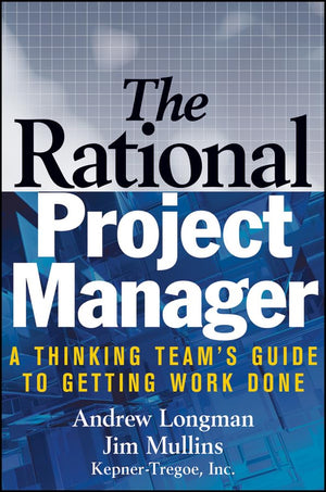 The Rational Project Manager: A Thinking Teams Guide to Getting Work Done