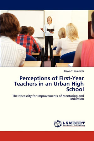 Perceptions of FirstYear Teachers in an Urban High School: The Necessity for Improvements of Mentoring and Induction,Used