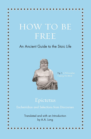 How to Be Free: An Ancient Guide to the Stoic Life (Ancient Wisdom for Modern Readers),New