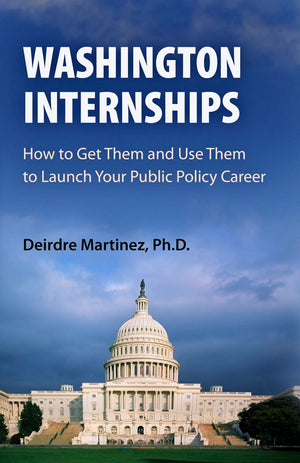 Washington Internships: How to Get Them and Use Them to Launch Your Public Policy Career,New