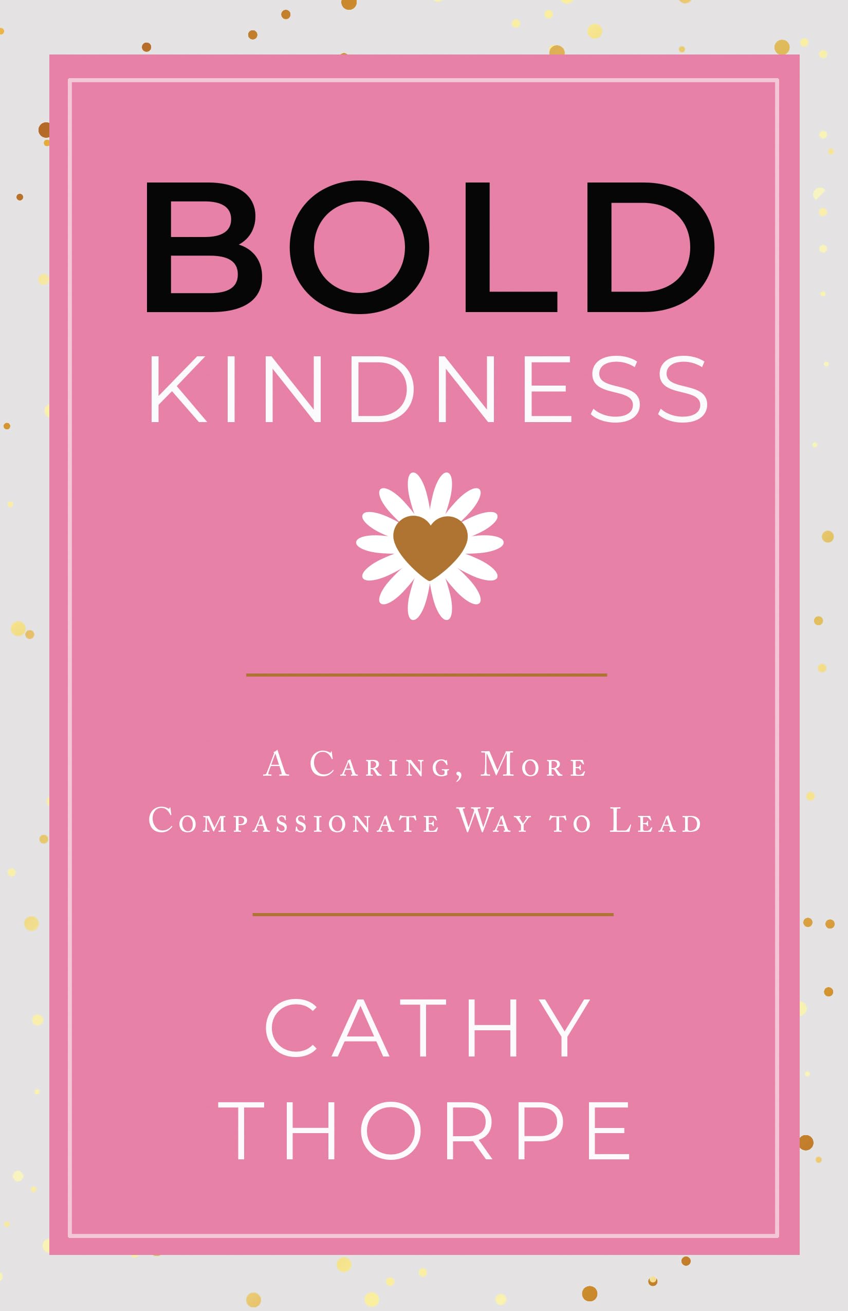 Bold Kindness: A Caring, More Compassionate Way To Lead,Used