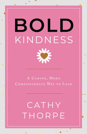 Bold Kindness: A Caring, More Compassionate Way To Lead,Used