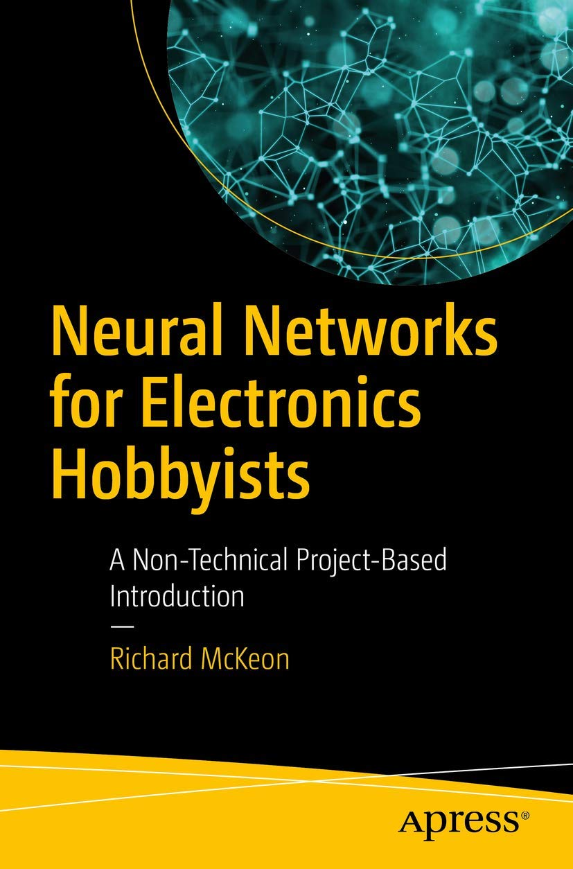 Neural Networks for Electronics Hobbyists: A NonTechnical ProjectBased Introduction,Used